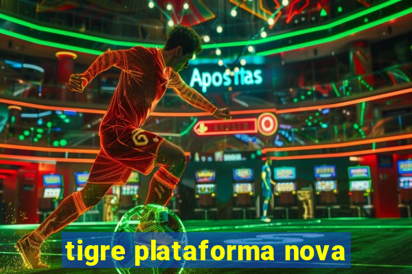 tigre plataforma nova